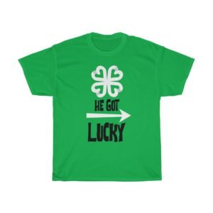HE got Lucky-GREEN Cotton Tee